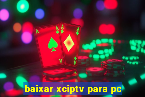 baixar xciptv para pc